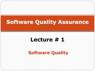 Software Quality Assurance
Lecture # 1
Software Quality
 