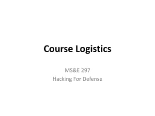 Course Logistics
MS&E 297
Hacking For Defense
 