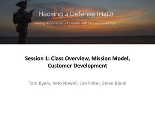 Session 1: Class Overview, Mission Model,
Customer Development
Tom Byers, Pete Newell, Joe Felter, Steve Blank
 