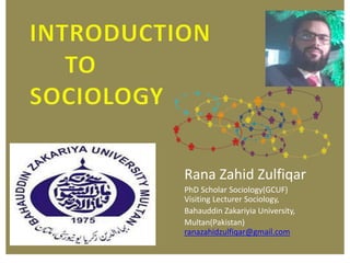 Rana Zahid Zulfiqar
PhD Scholar Sociology(GCUF)
Visiting Lecturer Sociology,
Bahauddin Zakariyia University,
Multan(Pakistan)
ranazahidzulfiqar@gmail.com
 