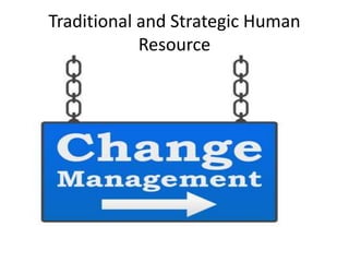 Traditional and Strategic Human
Resource
 