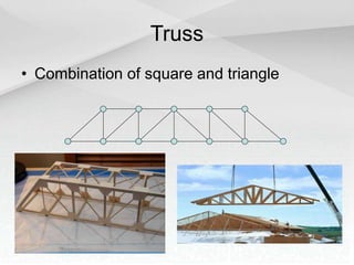 Truss
• Combination of square and triangle
 