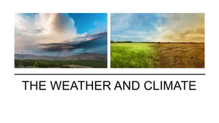 THE WEATHER AND CLIMATE
 