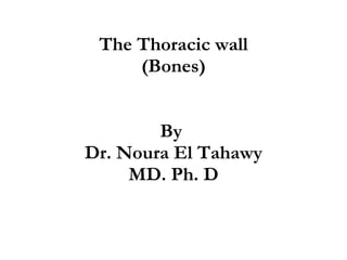 The Thoracic wall (Bones) By  Dr. Noura El Tahawy MD. Ph. D 