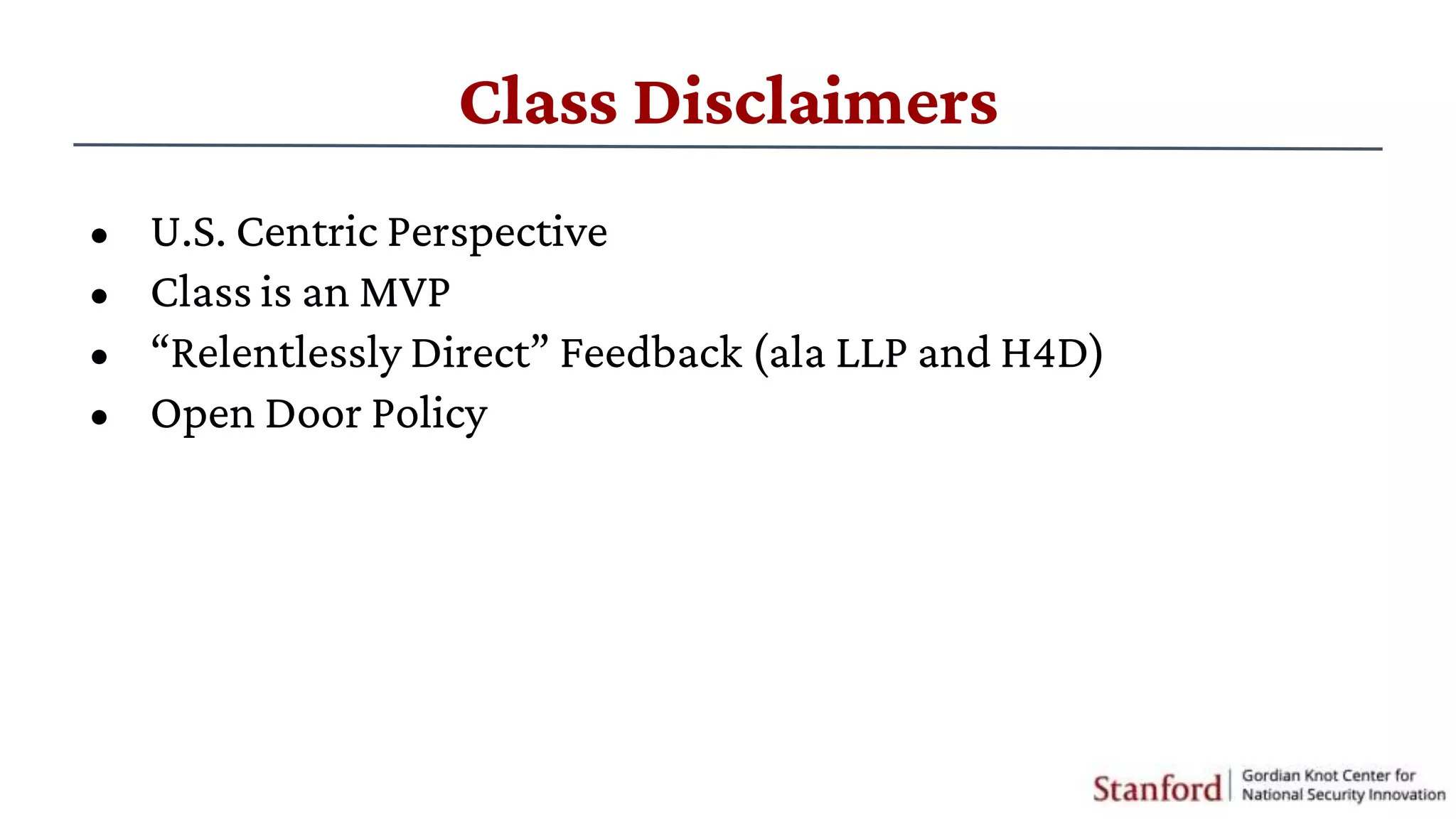 Class Disclaimers
• U.S. Centric Perspective
• Class is an MVP
• “Relentlessly Direct” Feedback (ala LLP and H4D)
• Open Door Policy
 