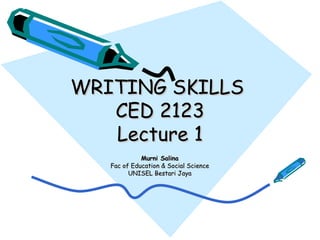 WRITING SKILLS  CED 2123 Lecture 1 Murni Salina Fac of Education & Social Science UNISEL Bestari Jaya 