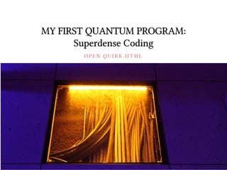 O P E N Q U I R K . H T M L
MY FIRST QUANTUM PROGRAM:
Superdense Coding
 