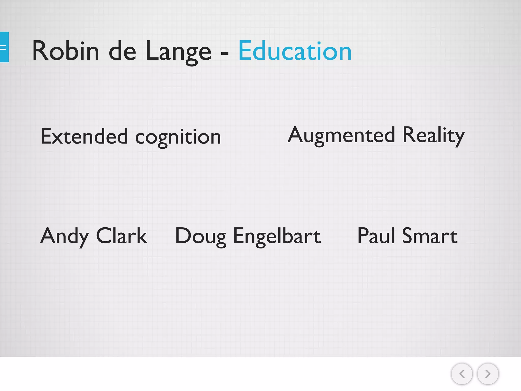 Robin de Lange - Education
Extended cognition Augmented Reality
Andy Clark Doug Engelbart Paul Smart
 