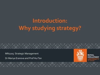 Introduction:
Why studying strategy?
MN2205 Strategic Management
Dr Mariya Eranova and Prof HuiTan
 