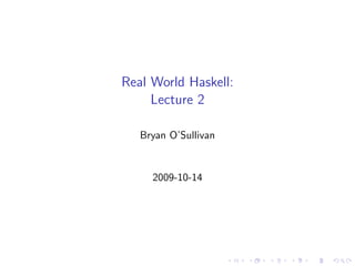 Real World Haskell:
     Lecture 2

   Bryan O’Sullivan


     2009-10-14
 