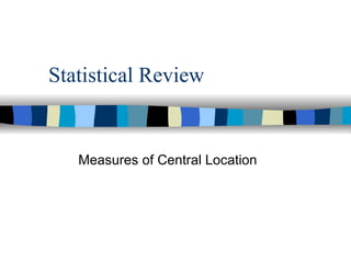Statistical Review Measures of Central Location 