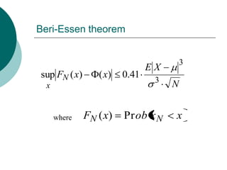 Beri-Essen theorem


                                        3
                               EX
sup FN ( x)      ( x)   0.41
                                3
  x                                 N


      where   FN ( x)   Pr ob x N   x
 