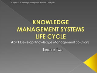 Lecture 2 - KNOWLEDGE MANAGEMENT SYSTEMS LIFE CYCLE | PPTX