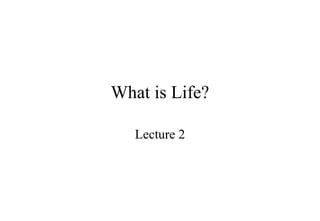 What is Life? Lecture 2 