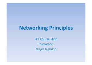 Networking Principles
      IT1 Course Slide
         Instructor:
       Majid Taghiloo
 