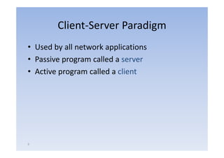 Client‐Server
        Client Server Paradigm
• Used by all network applications
• Passive program called a server
• Active program called a client




6
 