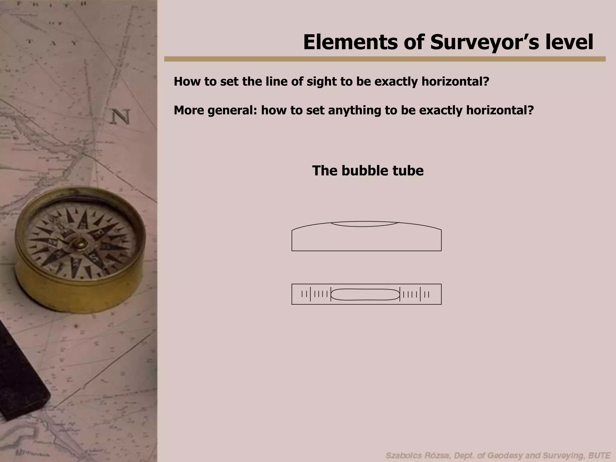 Elements of Surveyor’s levelHow to set the line of sight to be exactly horizontal?More general: how to set anything to be exactly horizontal?The bubble tube