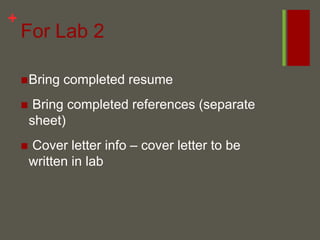 For Lab 2Bring completed resume Bring completed references (separate sheet) Cover letter info – cover letter to be written in lab