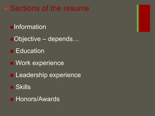 Sections of the resumeInformationObjective – depends… Education Work experience Leadership experience Skills Honors/Awards