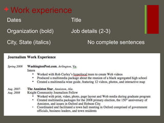 Work experience Dates				Title Organization (bold)		Job details (2-3) City, State (italics)			No complete sentences