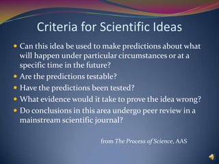 The Scientific CommunityCritique, evaluation, and exploration by multiple people is ESSENTIAL to the process of science.  As consequence, new ideas (even if right) take time to be validated and accepted by the community at large. Keep in mind that not everything a scientist says is necessarily true, valid, or even scientific.