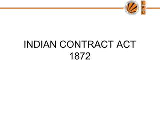 INDIAN CONTRACT ACT
        1872
 
