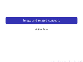 Image and related concepts

        Aditya Tatu
 