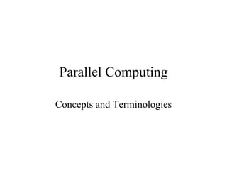 Parallel Computing

Concepts and Terminologies
 