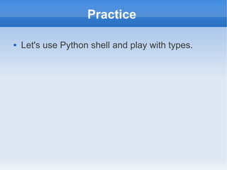 Practice

   Let's use Python shell and play with types.
 