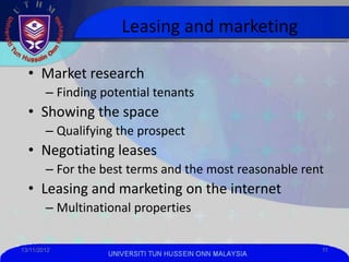 Leasing and marketing

  • Market research
        – Finding potential tenants
  • Showing the space
        – Qualifying ...