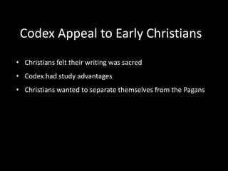 Codex Appeal to Early Christians
• Christians felt their writing was sacred
• Codex had study advantages
• Christians wanted to separate themselves from the Pagans
 