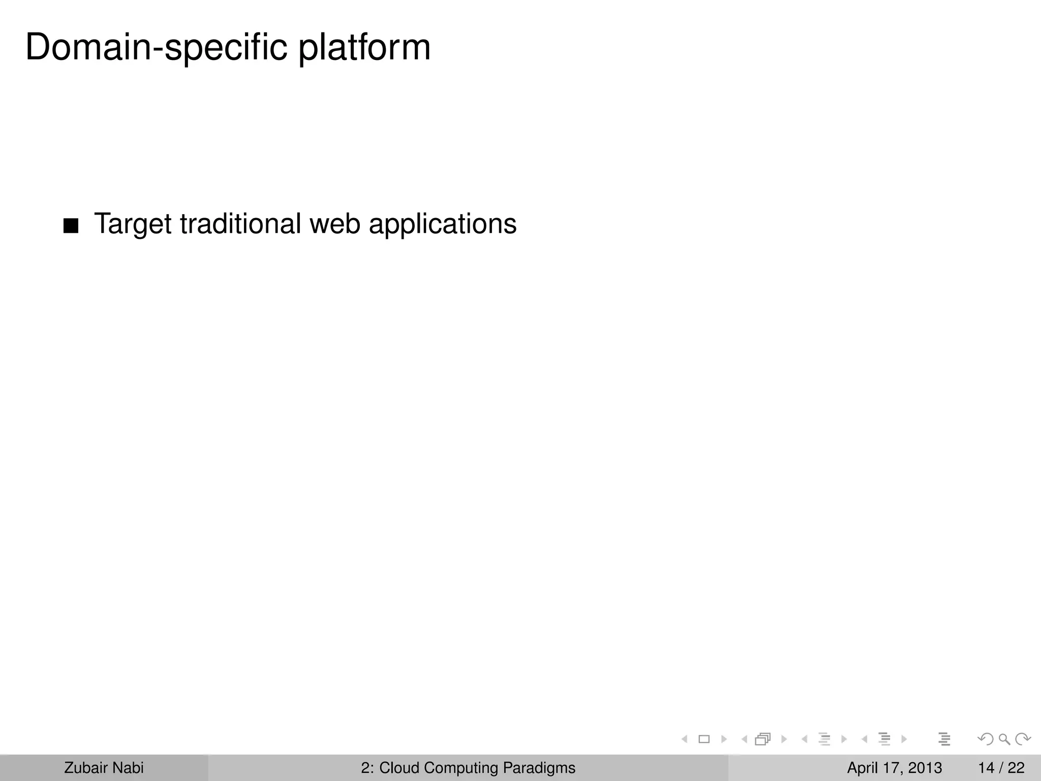 Domain-speciﬁc platform



      Target traditional web applications




  Zubair Nabi               2: Cloud Computing Paradigms   April 17, 2013   14 / 22
 