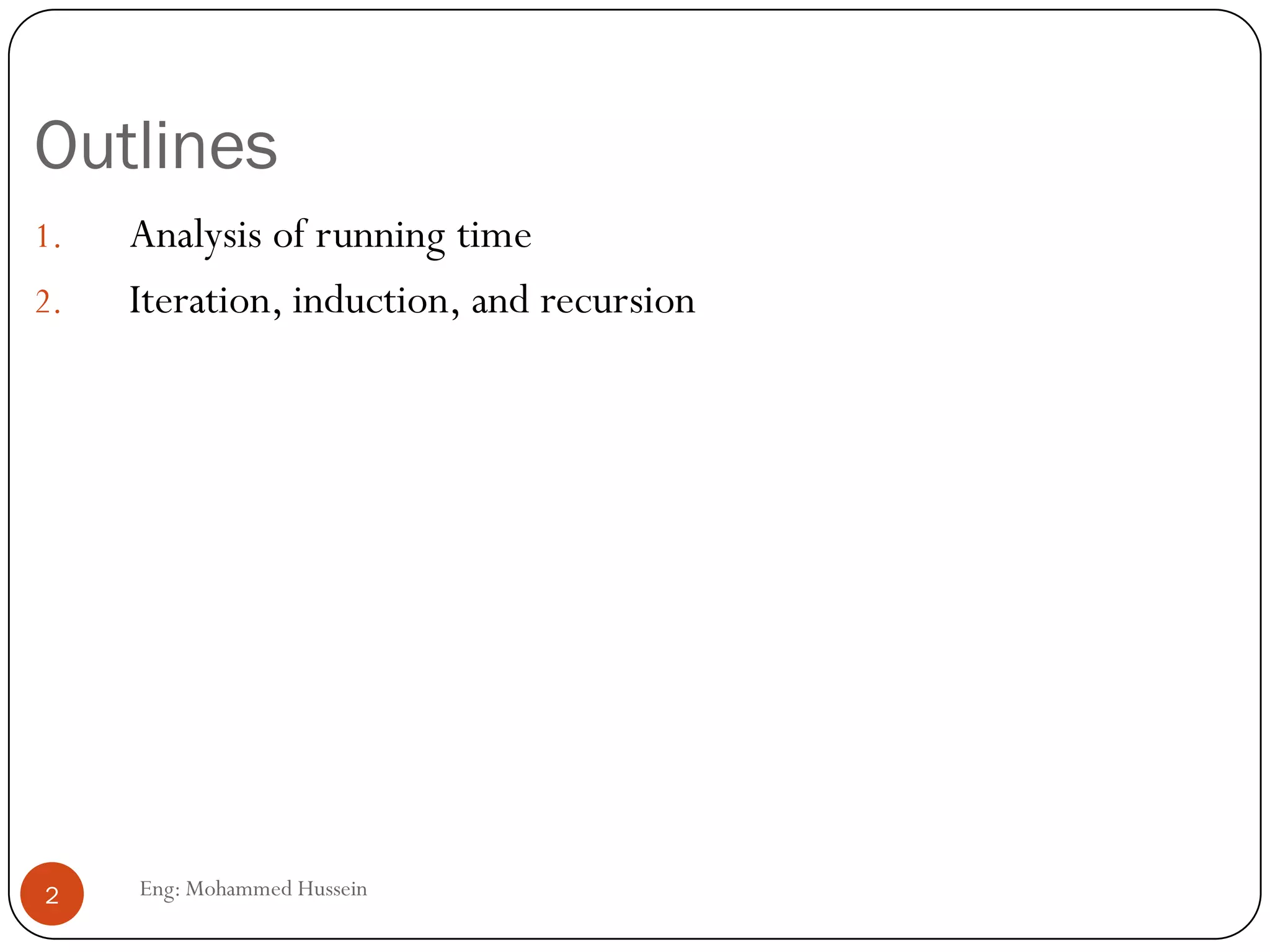 Outlines
1. Analysis of running time
2. Iteration, induction, and recursion
2 Eng: Mohammed Hussein
 
