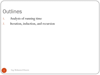 Outlines
1. Analysis of running time
2. Iteration, induction, and recursion
2 Eng: Mohammed Hussein
 