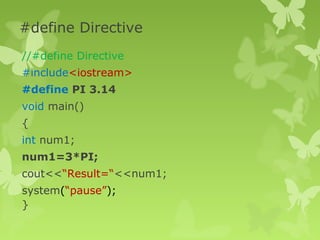 #define Directive
//#define Directive
#include<iostream>
#define PI 3.14
void main()
{
int num1;
num1=3*PI;
cout<<“Result=“<<num1;
system(“pause”);
}
 