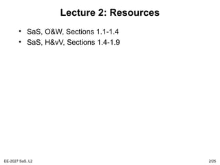 EE-2027 SaS, L2 2/25
Lecture 2: Resources
• SaS, O&W, Sections 1.1-1.4
• SaS, H&vV, Sections 1.4-1.9
 