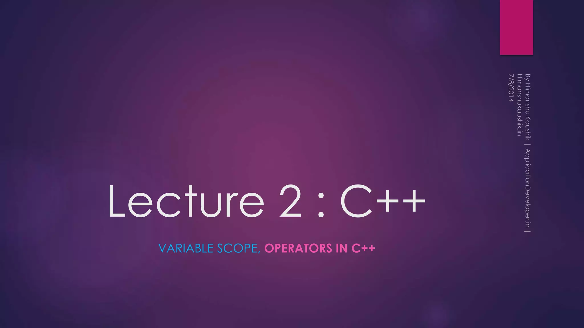Lecture 2 C++ | Variable Scope, Operators in c++ | PPTX