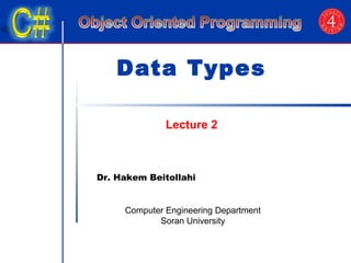 Data Types 
Lecture 2 
Dr. Hakem Beitollahi 
Computer Engineering Department 
Soran University 
 