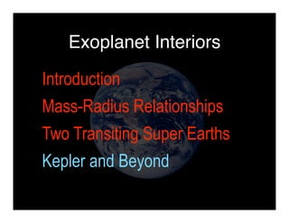 Exoplanet Interiors 
Introduction 
Mass-Radius Relationships 
Two Transiting Super Earths 
Kepler and Beyond 
 
