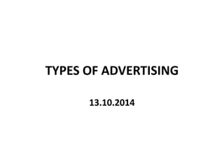 TYPES OF ADVERTISING 
13.10.2014 
 