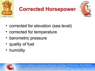 17
Corrected Horsepower
• corrected for elevation (sea level)
• corrected for temperature
• barometric pressure
• quality of fuel
• humidity
 