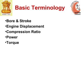 Basic Terminology
•Bore & Stroke
•Engine Displacement
•Compression Ratio
•Power
•Torque
 