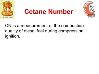 Cetane Number
CN is a measurement of the combustion
quality of diesel fuel during compression
ignition.
 
