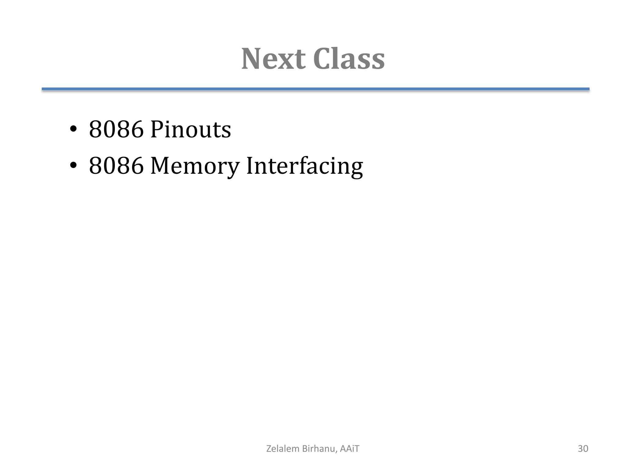 Next Class
• 8086 Pinouts
• 8086 Memory Interfacing
Zelalem Birhanu, AAiT 30
 