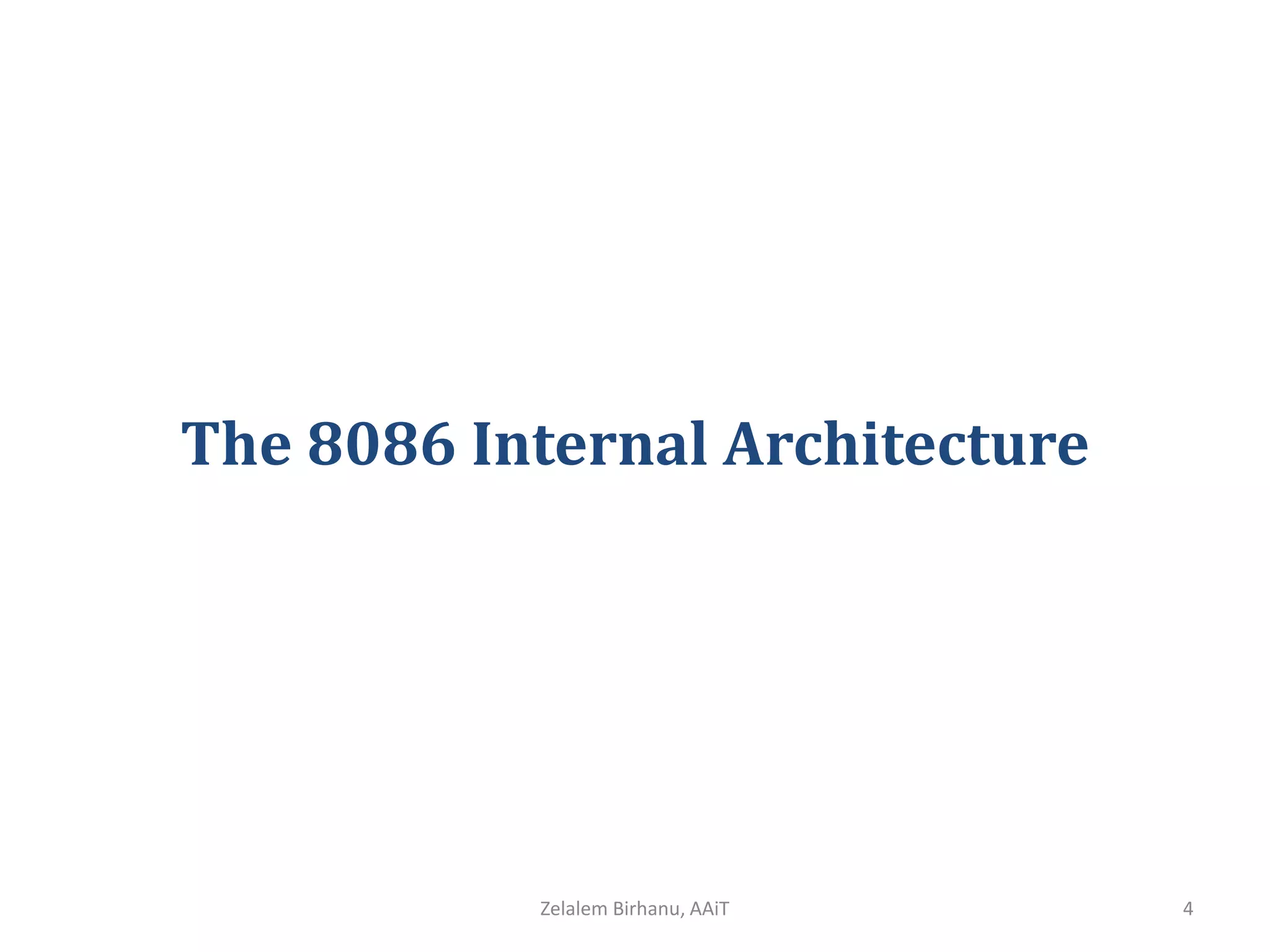 The 8086 Internal Architecture
Zelalem Birhanu, AAiT 4
 