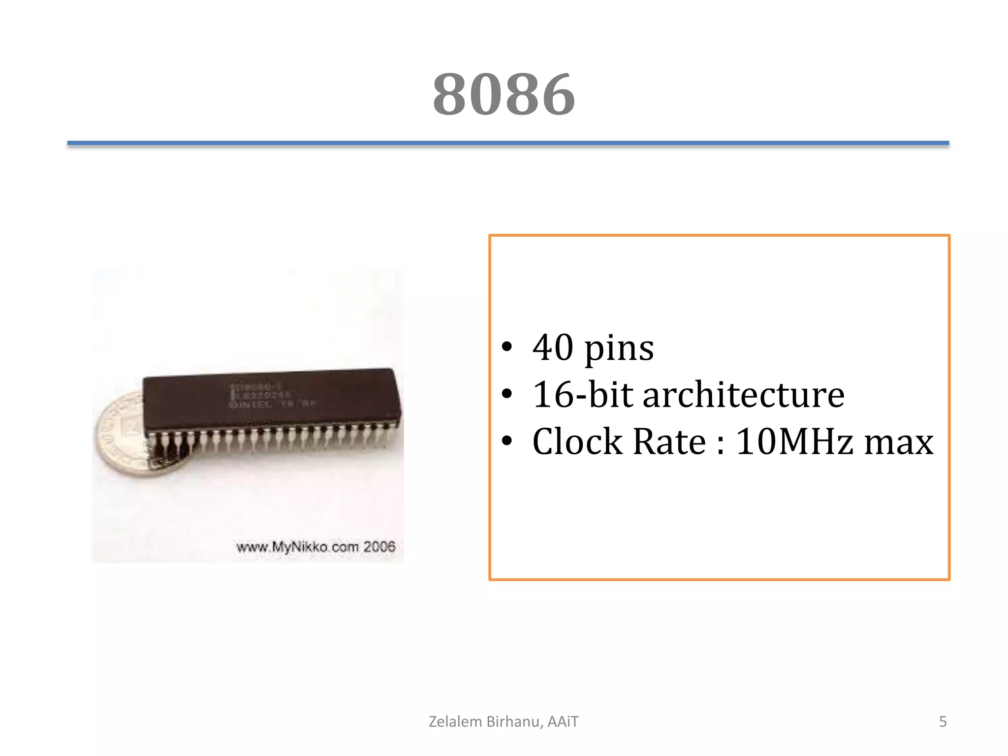 8086
• 40 pins
• 16-bit architecture
• Clock Rate : 10MHz max
Zelalem Birhanu, AAiT 5
 