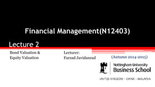 Lecture 2
Bond Valuation &
Equity Valuation
Financial Management(N12403)
Lecturer:
Farzad Javidanrad (Autumn 2014-2015)
 