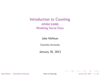 Introduction to Counting
APAM E4990
Modeling Social Data
Jake Hofman
Columbia University
January 30, 2013
Jake Hofman (Columbia University) Intro to Counting January 30, 2013 1 / 28
 