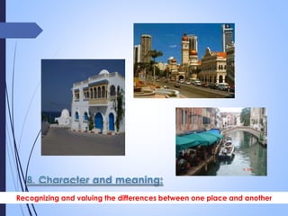 Recognizing and valuing the differences between one place and another
 