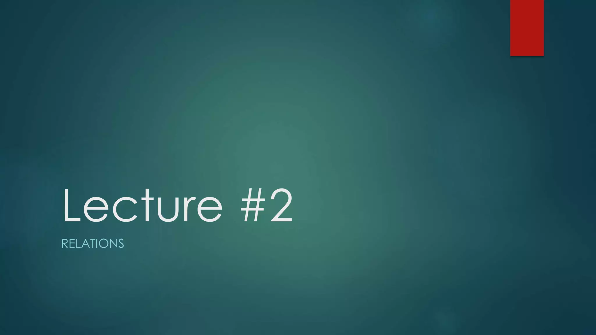 Lecture #2
RELATIONS
 